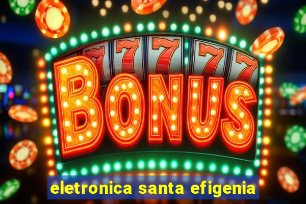 eletronica santa efigenia